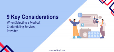 9 Key Considerations When Selecting a Medical Credentialing Services Provider